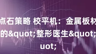 点石策略 校平机：金属板材的"整形医生"